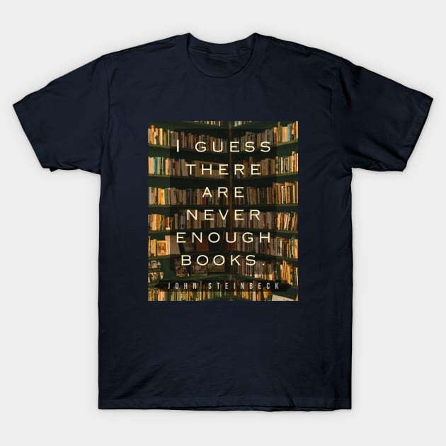 John Steinbeck quote: I guess there are never enough books. T-Shirt by artbleed